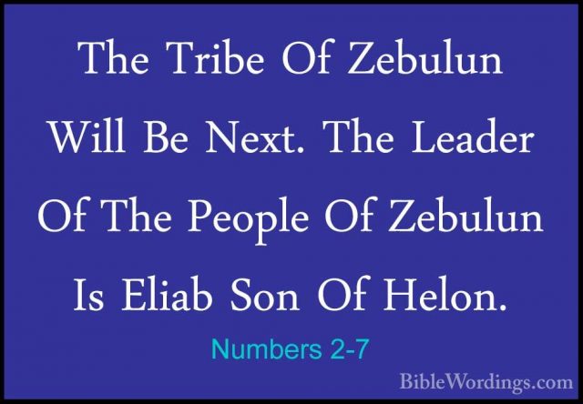 Numbers 2-7 - The Tribe Of Zebulun Will Be Next. The Leader Of ThThe Tribe Of Zebulun Will Be Next. The Leader Of The People Of Zebulun Is Eliab Son Of Helon. 