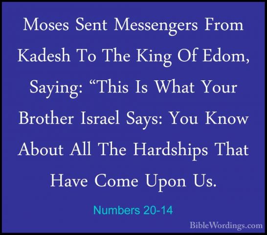 Numbers 20-14 - Moses Sent Messengers From Kadesh To The King OfMoses Sent Messengers From Kadesh To The King Of Edom, Saying: "This Is What Your Brother Israel Says: You Know About All The Hardships That Have Come Upon Us. 