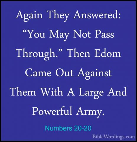 Numbers 20-20 - Again They Answered: "You May Not Pass Through."Again They Answered: "You May Not Pass Through." Then Edom Came Out Against Them With A Large And Powerful Army. 