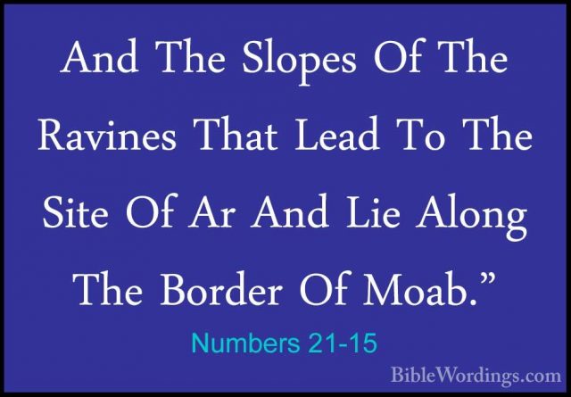 Numbers 21-15 - And The Slopes Of The Ravines That Lead To The SiAnd The Slopes Of The Ravines That Lead To The Site Of Ar And Lie Along The Border Of Moab." 