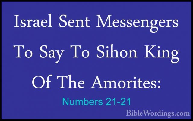 Numbers 21-21 - Israel Sent Messengers To Say To Sihon King Of ThIsrael Sent Messengers To Say To Sihon King Of The Amorites: 
