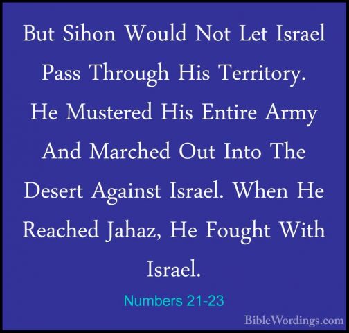 Numbers 21-23 - But Sihon Would Not Let Israel Pass Through His TBut Sihon Would Not Let Israel Pass Through His Territory. He Mustered His Entire Army And Marched Out Into The Desert Against Israel. When He Reached Jahaz, He Fought With Israel. 