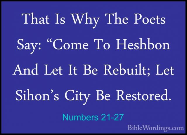 Numbers 21-27 - That Is Why The Poets Say: "Come To Heshbon And LThat Is Why The Poets Say: "Come To Heshbon And Let It Be Rebuilt; Let Sihon's City Be Restored. 