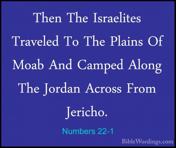 Numbers 22-1 - Then The Israelites Traveled To The Plains Of MoabThen The Israelites Traveled To The Plains Of Moab And Camped Along The Jordan Across From Jericho. 