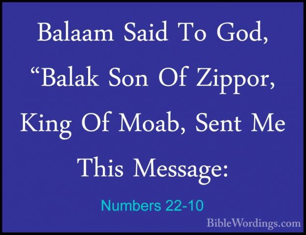Numbers 22-10 - Balaam Said To God, "Balak Son Of Zippor, King OfBalaam Said To God, "Balak Son Of Zippor, King Of Moab, Sent Me This Message: 