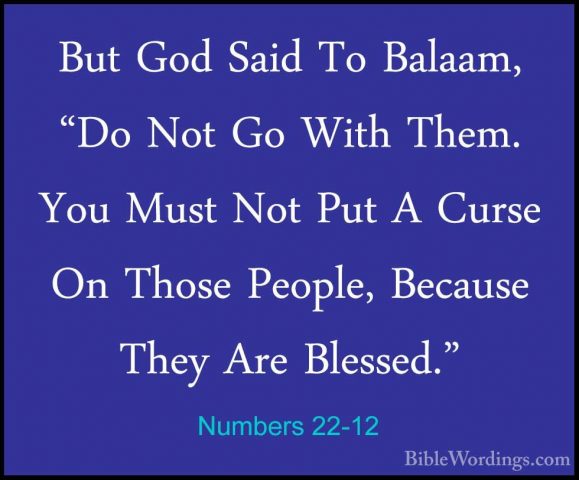 Numbers 22-12 - But God Said To Balaam, "Do Not Go With Them. YouBut God Said To Balaam, "Do Not Go With Them. You Must Not Put A Curse On Those People, Because They Are Blessed." 