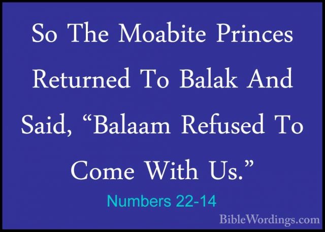 Numbers 22-14 - So The Moabite Princes Returned To Balak And SaidSo The Moabite Princes Returned To Balak And Said, "Balaam Refused To Come With Us." 