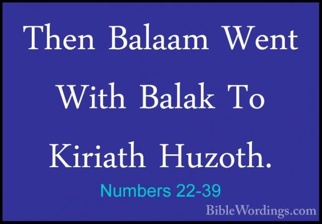 Numbers 22-39 - Then Balaam Went With Balak To Kiriath Huzoth.Then Balaam Went With Balak To Kiriath Huzoth. 