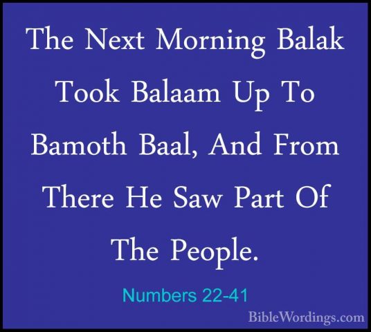 Numbers 22-41 - The Next Morning Balak Took Balaam Up To Bamoth BThe Next Morning Balak Took Balaam Up To Bamoth Baal, And From There He Saw Part Of The People.
