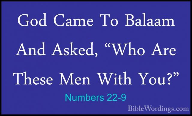 Numbers 22-9 - God Came To Balaam And Asked, "Who Are These Men WGod Came To Balaam And Asked, "Who Are These Men With You?" 
