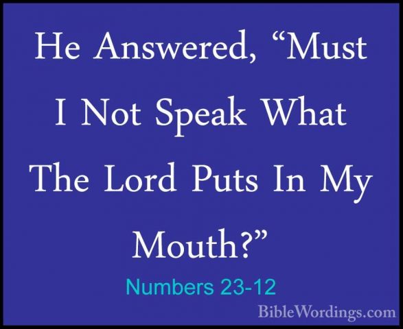 Numbers 23-12 - He Answered, "Must I Not Speak What The Lord PutsHe Answered, "Must I Not Speak What The Lord Puts In My Mouth?" 