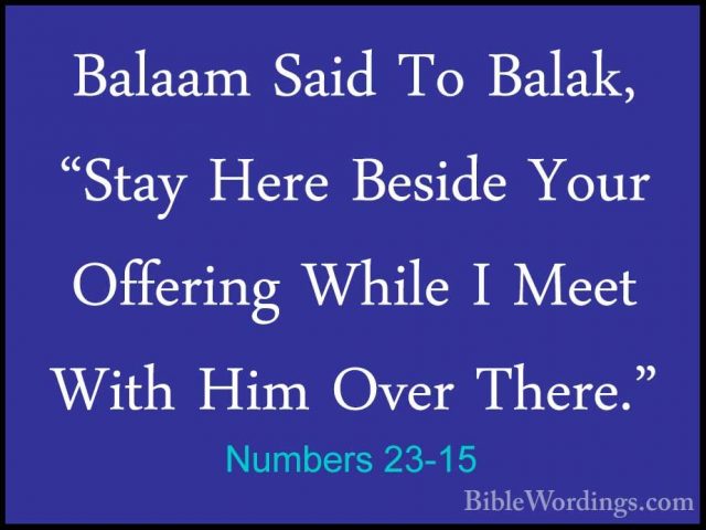 Numbers 23-15 - Balaam Said To Balak, "Stay Here Beside Your OffeBalaam Said To Balak, "Stay Here Beside Your Offering While I Meet With Him Over There." 