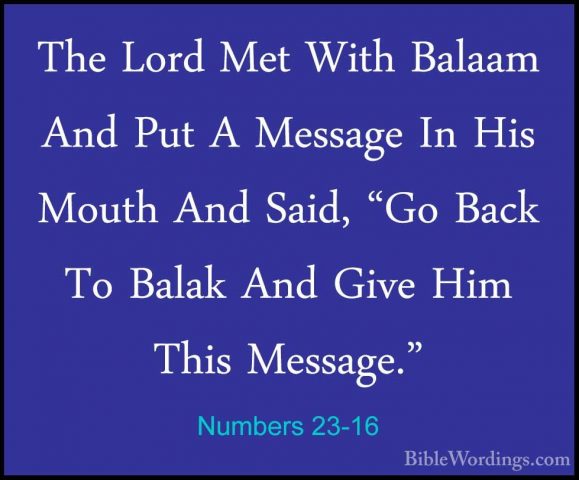 Numbers 23-16 - The Lord Met With Balaam And Put A Message In HisThe Lord Met With Balaam And Put A Message In His Mouth And Said, "Go Back To Balak And Give Him This Message." 