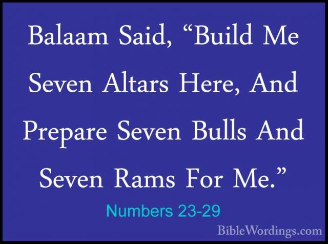 Numbers 23-29 - Balaam Said, "Build Me Seven Altars Here, And PreBalaam Said, "Build Me Seven Altars Here, And Prepare Seven Bulls And Seven Rams For Me." 