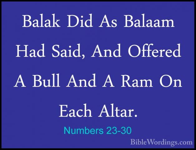 Numbers 23-30 - Balak Did As Balaam Had Said, And Offered A BullBalak Did As Balaam Had Said, And Offered A Bull And A Ram On Each Altar.