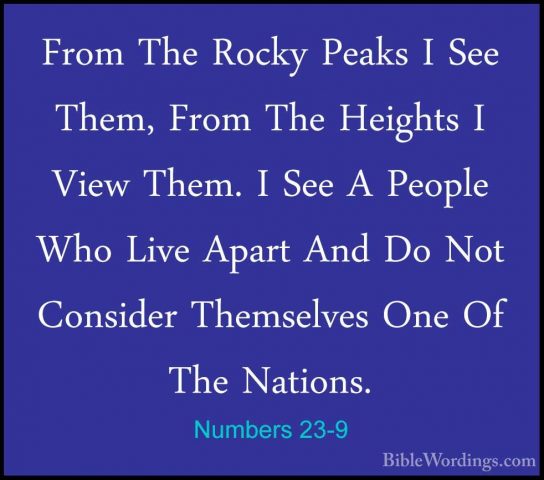 Numbers 23-9 - From The Rocky Peaks I See Them, From The HeightsFrom The Rocky Peaks I See Them, From The Heights I View Them. I See A People Who Live Apart And Do Not Consider Themselves One Of The Nations. 