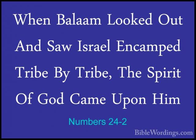 Numbers 24-2 - When Balaam Looked Out And Saw Israel Encamped TriWhen Balaam Looked Out And Saw Israel Encamped Tribe By Tribe, The Spirit Of God Came Upon Him 