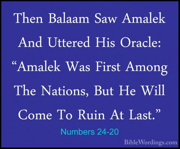 Numbers 24-20 - Then Balaam Saw Amalek And Uttered His Oracle: "AThen Balaam Saw Amalek And Uttered His Oracle: "Amalek Was First Among The Nations, But He Will Come To Ruin At Last." 