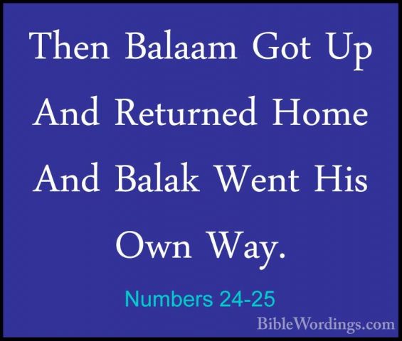 Numbers 24-25 - Then Balaam Got Up And Returned Home And Balak WeThen Balaam Got Up And Returned Home And Balak Went His Own Way.