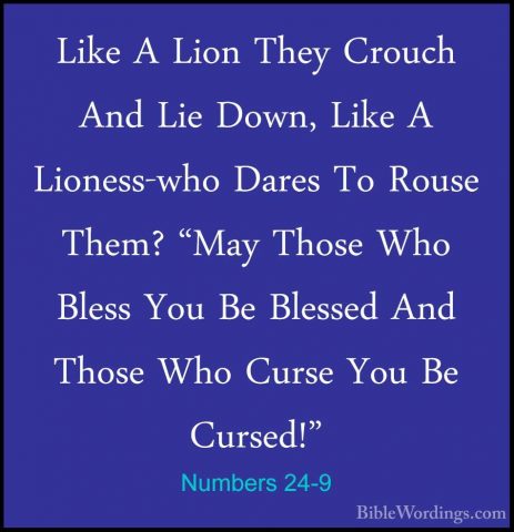 Numbers 24-9 - Like A Lion They Crouch And Lie Down, Like A LioneLike A Lion They Crouch And Lie Down, Like A Lioness-who Dares To Rouse Them? "May Those Who Bless You Be Blessed And Those Who Curse You Be Cursed!" 