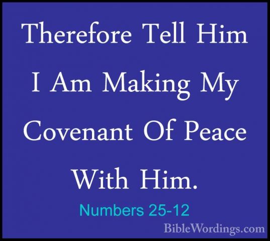 Numbers 25-12 - Therefore Tell Him I Am Making My Covenant Of PeaTherefore Tell Him I Am Making My Covenant Of Peace With Him. 