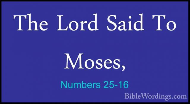 Numbers 25-16 - The Lord Said To Moses,The Lord Said To Moses, 