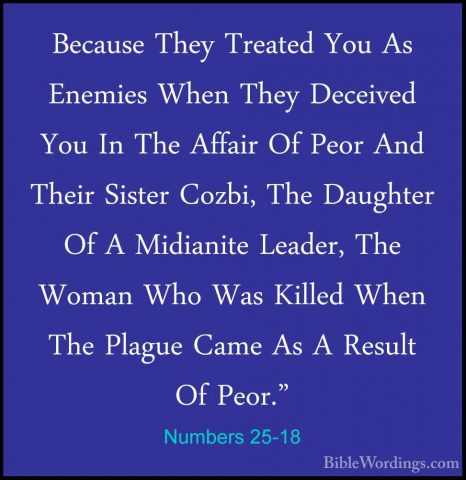 Numbers 25-18 - Because They Treated You As Enemies When They DecBecause They Treated You As Enemies When They Deceived You In The Affair Of Peor And Their Sister Cozbi, The Daughter Of A Midianite Leader, The Woman Who Was Killed When The Plague Came As A Result Of Peor."