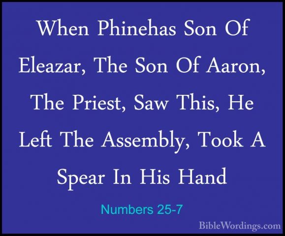 Numbers 25-7 - When Phinehas Son Of Eleazar, The Son Of Aaron, ThWhen Phinehas Son Of Eleazar, The Son Of Aaron, The Priest, Saw This, He Left The Assembly, Took A Spear In His Hand 
