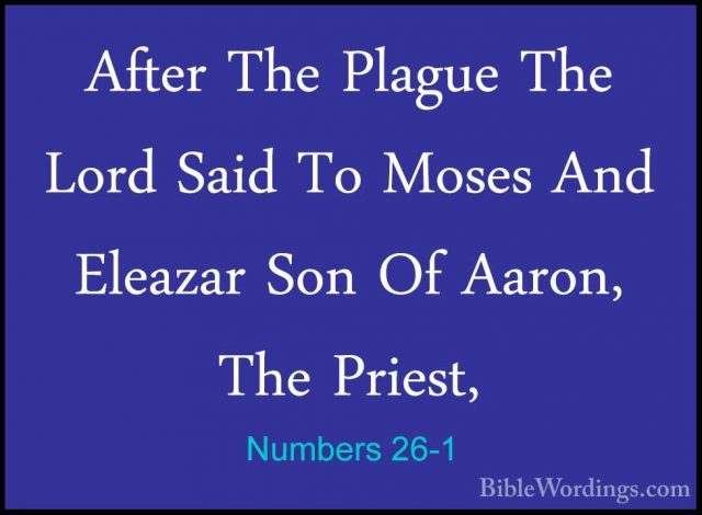 Numbers 26-1 - After The Plague The Lord Said To Moses And EleazaAfter The Plague The Lord Said To Moses And Eleazar Son Of Aaron, The Priest, 