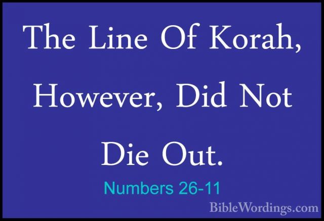 Numbers 26-11 - The Line Of Korah, However, Did Not Die Out.The Line Of Korah, However, Did Not Die Out. 