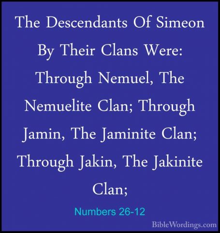 Numbers 26-12 - The Descendants Of Simeon By Their Clans Were: ThThe Descendants Of Simeon By Their Clans Were: Through Nemuel, The Nemuelite Clan; Through Jamin, The Jaminite Clan; Through Jakin, The Jakinite Clan; 