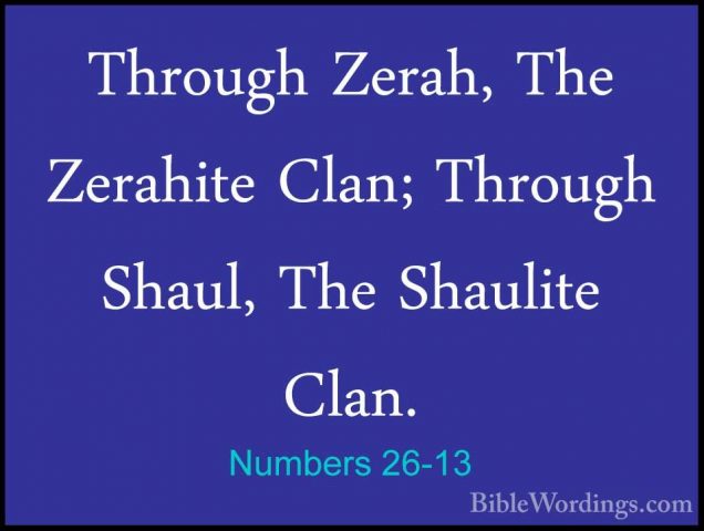 Numbers 26-13 - Through Zerah, The Zerahite Clan; Through Shaul,Through Zerah, The Zerahite Clan; Through Shaul, The Shaulite Clan. 