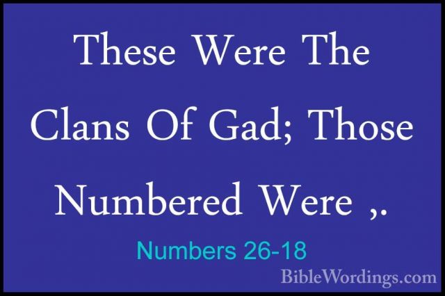 Numbers 26-18 - These Were The Clans Of Gad; Those Numbered WereThese Were The Clans Of Gad; Those Numbered Were ,. 