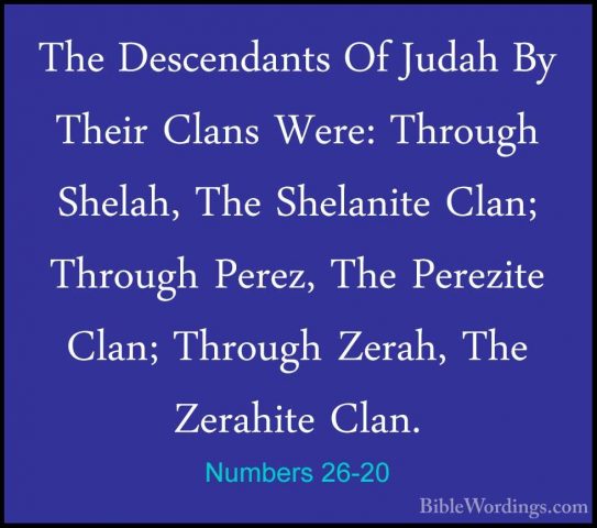 Numbers 26-20 - The Descendants Of Judah By Their Clans Were: ThrThe Descendants Of Judah By Their Clans Were: Through Shelah, The Shelanite Clan; Through Perez, The Perezite Clan; Through Zerah, The Zerahite Clan. 