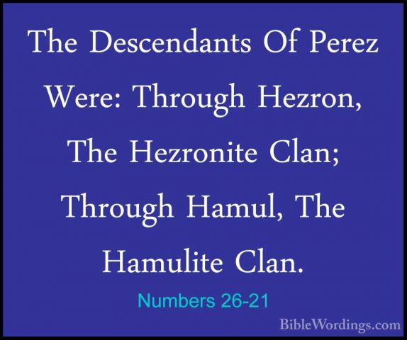 Numbers 26-21 - The Descendants Of Perez Were: Through Hezron, ThThe Descendants Of Perez Were: Through Hezron, The Hezronite Clan; Through Hamul, The Hamulite Clan. 