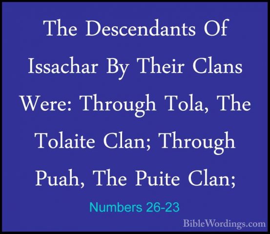 Numbers 26-23 - The Descendants Of Issachar By Their Clans Were:The Descendants Of Issachar By Their Clans Were: Through Tola, The Tolaite Clan; Through Puah, The Puite Clan; 