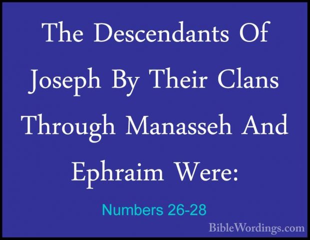 Numbers 26-28 - The Descendants Of Joseph By Their Clans ThroughThe Descendants Of Joseph By Their Clans Through Manasseh And Ephraim Were: 