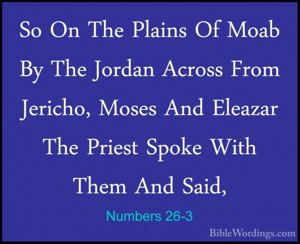 Numbers 26-3 - So On The Plains Of Moab By The Jordan Across FromSo On The Plains Of Moab By The Jordan Across From Jericho, Moses And Eleazar The Priest Spoke With Them And Said, 