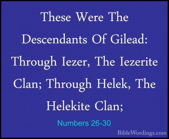 Numbers 26-30 - These Were The Descendants Of Gilead: Through IezThese Were The Descendants Of Gilead: Through Iezer, The Iezerite Clan; Through Helek, The Helekite Clan; 