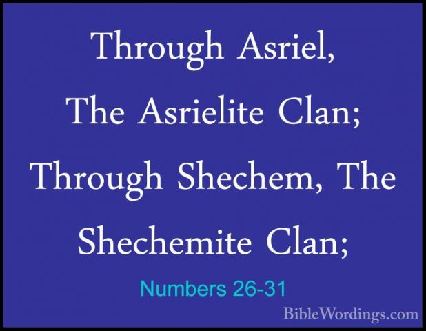 Numbers 26-31 - Through Asriel, The Asrielite Clan; Through ShechThrough Asriel, The Asrielite Clan; Through Shechem, The Shechemite Clan; 
