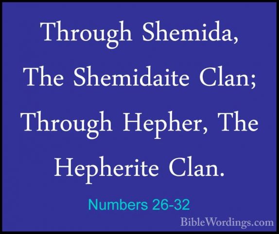 Numbers 26-32 - Through Shemida, The Shemidaite Clan; Through HepThrough Shemida, The Shemidaite Clan; Through Hepher, The Hepherite Clan. 