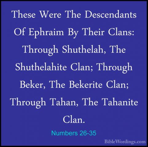 Numbers 26-35 - These Were The Descendants Of Ephraim By Their ClThese Were The Descendants Of Ephraim By Their Clans: Through Shuthelah, The Shuthelahite Clan; Through Beker, The Bekerite Clan; Through Tahan, The Tahanite Clan. 