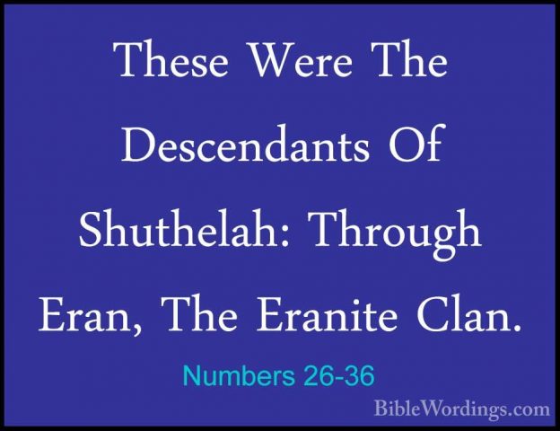 Numbers 26-36 - These Were The Descendants Of Shuthelah: ThroughThese Were The Descendants Of Shuthelah: Through Eran, The Eranite Clan. 