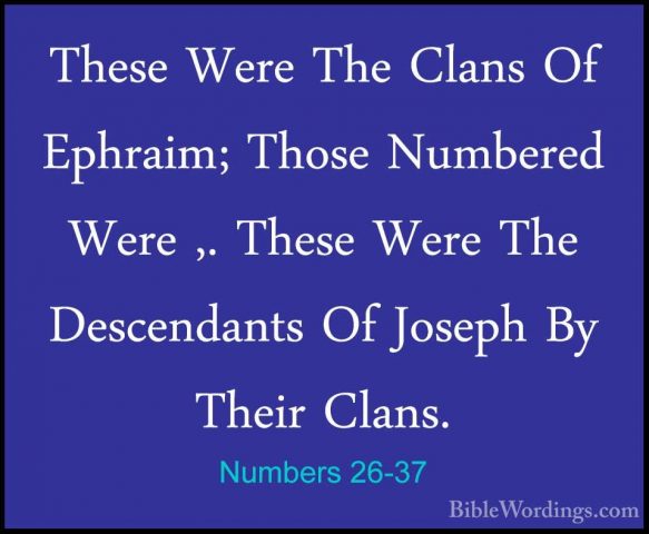 Numbers 26-37 - These Were The Clans Of Ephraim; Those Numbered WThese Were The Clans Of Ephraim; Those Numbered Were ,. These Were The Descendants Of Joseph By Their Clans. 