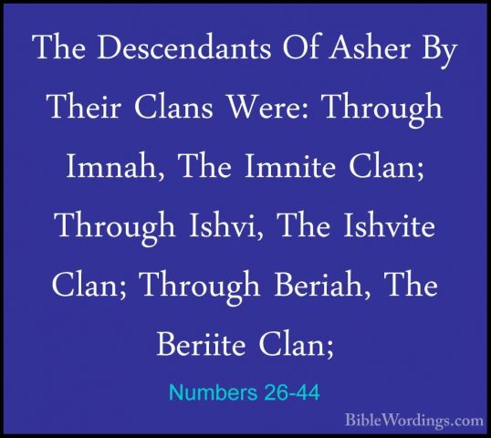 Numbers 26-44 - The Descendants Of Asher By Their Clans Were: ThrThe Descendants Of Asher By Their Clans Were: Through Imnah, The Imnite Clan; Through Ishvi, The Ishvite Clan; Through Beriah, The Beriite Clan; 