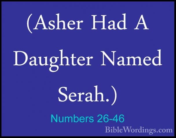 Numbers 26-46 - (Asher Had A Daughter Named Serah.)(Asher Had A Daughter Named Serah.) 
