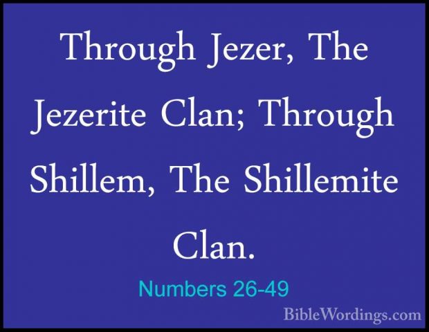 Numbers 26-49 - Through Jezer, The Jezerite Clan; Through ShillemThrough Jezer, The Jezerite Clan; Through Shillem, The Shillemite Clan. 