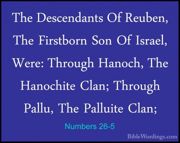 Numbers 26-5 - The Descendants Of Reuben, The Firstborn Son Of IsThe Descendants Of Reuben, The Firstborn Son Of Israel, Were: Through Hanoch, The Hanochite Clan; Through Pallu, The Palluite Clan; 