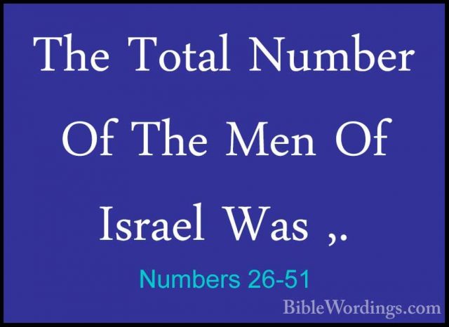 Numbers 26-51 - The Total Number Of The Men Of Israel Was ,.The Total Number Of The Men Of Israel Was ,. 