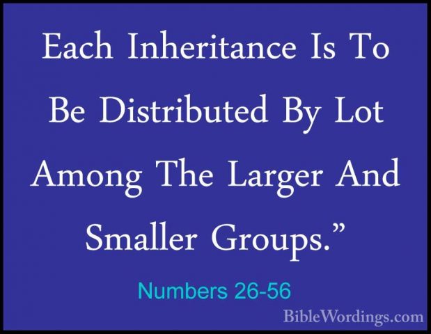Numbers 26-56 - Each Inheritance Is To Be Distributed By Lot AmonEach Inheritance Is To Be Distributed By Lot Among The Larger And Smaller Groups." 